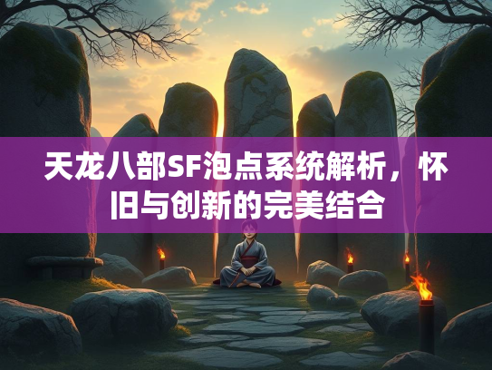 天龙八部SF泡点系统解析，怀旧与创新的完美结合  第2张