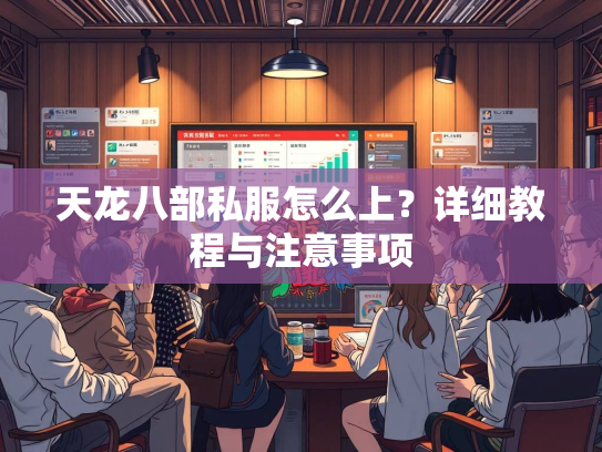 天龙八部私服怎么上？详细教程与注意事项  第2张