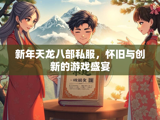 新年天龙八部私服，怀旧与创新的游戏盛宴  第1张