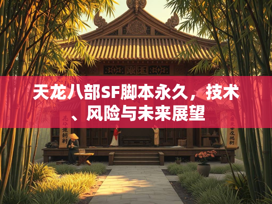 天龙八部SF脚本永久，技术、风险与未来展望  第1张