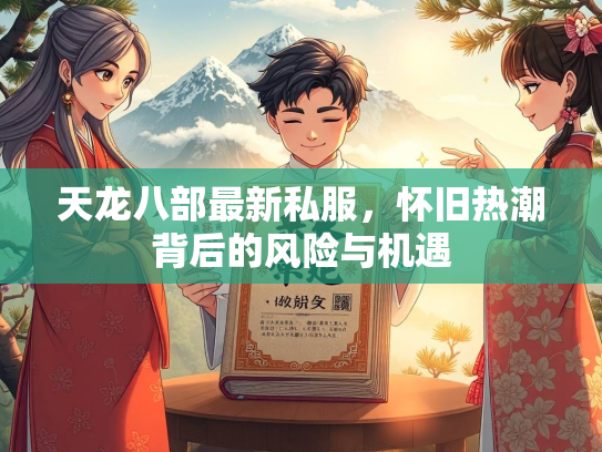 天龙八部最新私服，怀旧热潮背后的风险与机遇  第2张