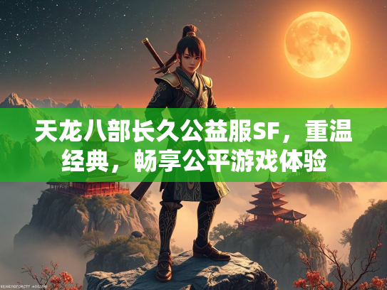 天龙八部长久公益服SF，重温经典，畅享公平游戏体验  第1张