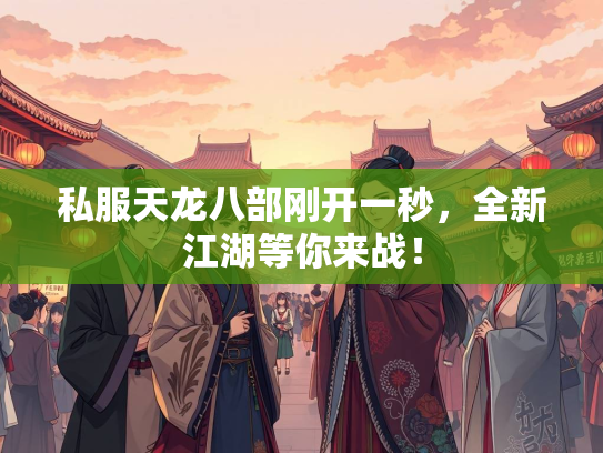 私服天龙八部刚开一秒，全新江湖等你来战！  第2张