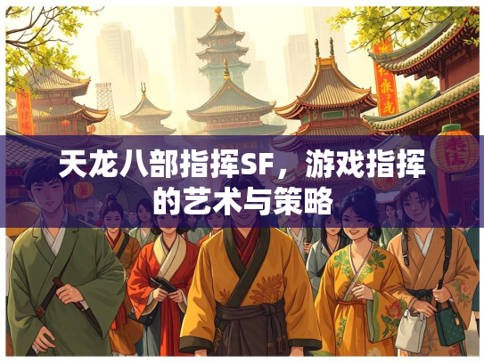 天龙八部指挥SF，游戏指挥的艺术与策略  第3张