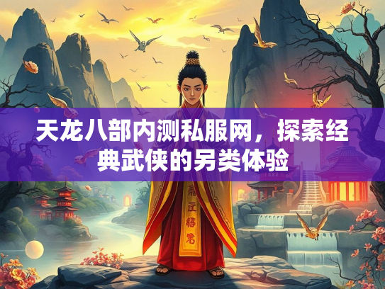 天龙八部内测私服网，探索经典武侠的另类体验