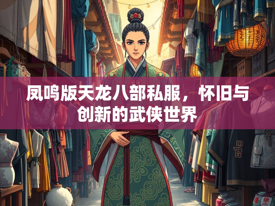 凤鸣版天龙八部私服，怀旧与创新的武侠世界