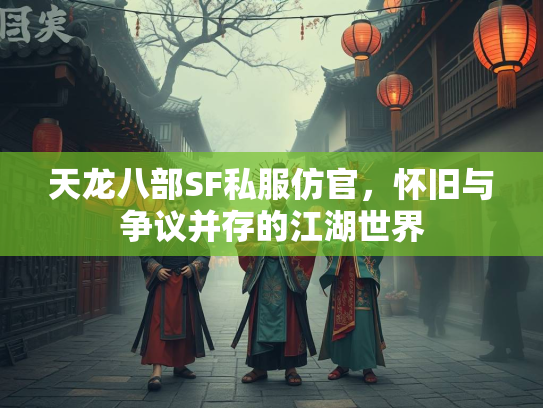 天龙八部SF私服仿官，怀旧与争议并存的江湖世界
