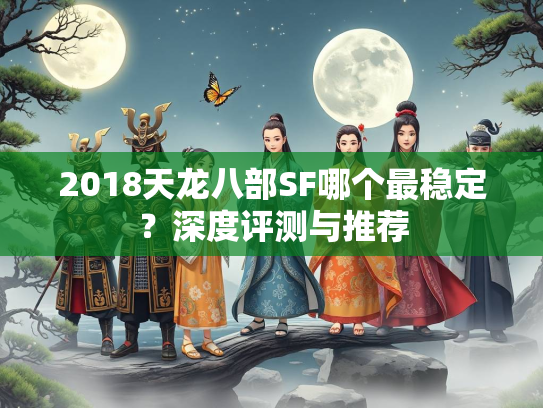 2018天龙八部SF哪个最稳定？深度评测与推荐  第2张