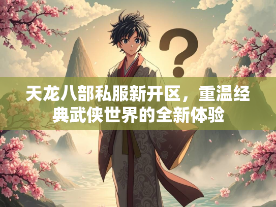天龙八部私服新开区，重温经典武侠世界的全新体验  第2张