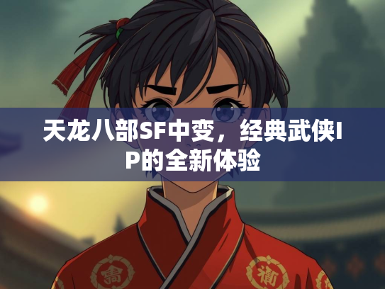 天龙八部SF中变，经典武侠IP的全新体验  第1张