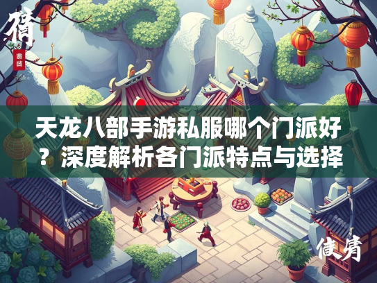 天龙八部手游私服哪个门派好？深度解析各门派特点与选择建议  第3张