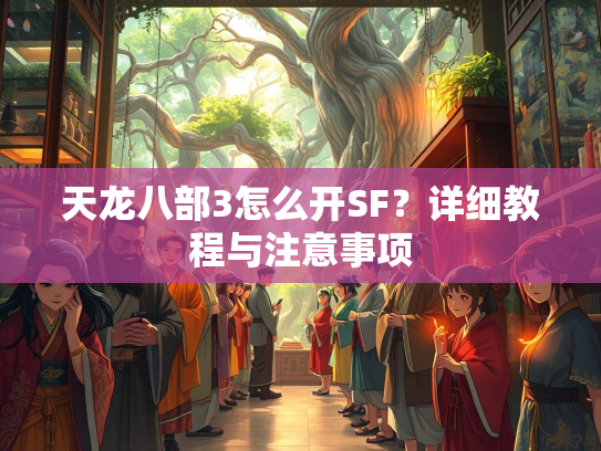 天龙八部3怎么开SF？详细教程与注意事项  第2张