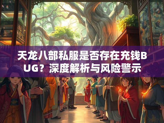 天龙八部私服是否存在充钱BUG？深度解析与风险警示  第3张