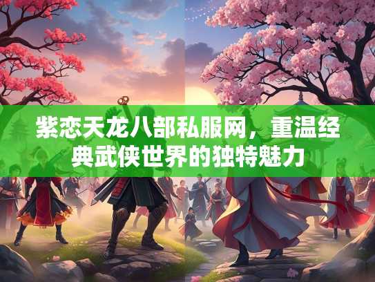 紫恋天龙八部私服网，重温经典武侠世界的独特魅力  第3张