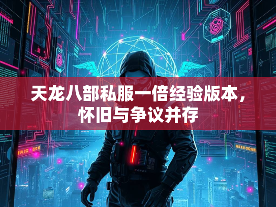 天龙八部私服一倍经验版本，怀旧与争议并存  第1张