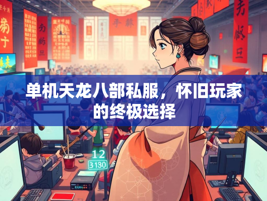 单机天龙八部私服，怀旧玩家的终极选择  第1张