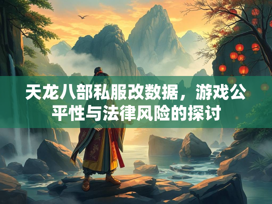 天龙八部私服改数据，游戏公平性与法律风险的探讨  第2张