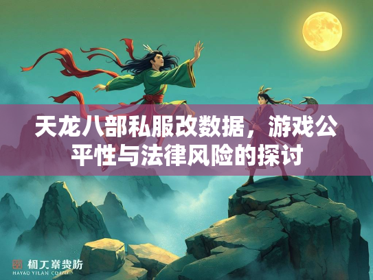 天龙八部私服改数据，游戏公平性与法律风险的探讨  第1张