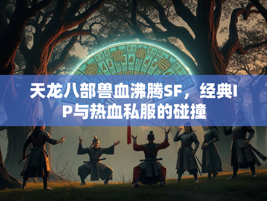 天龙八部兽血沸腾SF，经典IP与热血私服的碰撞  第2张