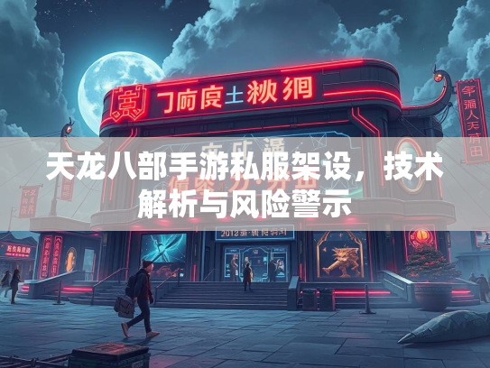 天龙八部手游私服架设，技术解析与风险警示  第1张