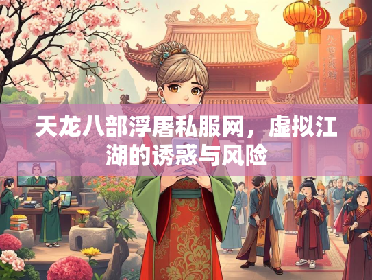 天龙八部浮屠私服网，虚拟江湖的诱惑与风险  第2张