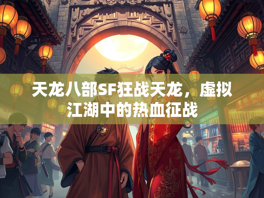 天龙八部SF狂战天龙，虚拟江湖中的热血征战  第3张