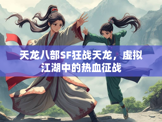 天龙八部SF狂战天龙，虚拟江湖中的热血征战  第1张