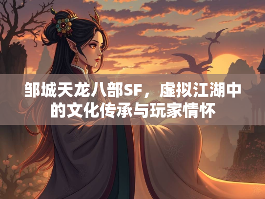 邹城天龙八部SF，虚拟江湖中的文化传承与玩家情怀  第1张