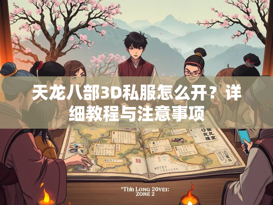 天龙八部3D私服怎么开？详细教程与注意事项  第1张