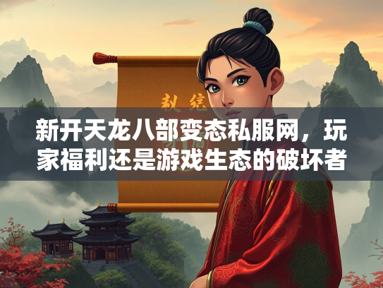 新开天龙八部变态私服网，玩家福利还是游戏生态的破坏者？  第3张
