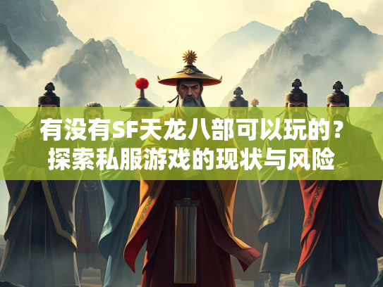 有没有SF天龙八部可以玩的？探索私服游戏的现状与风险  第2张
