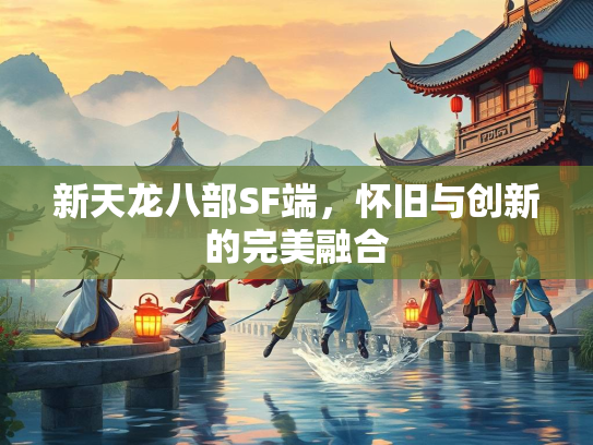 新天龙八部SF端，怀旧与创新的完美融合  第2张