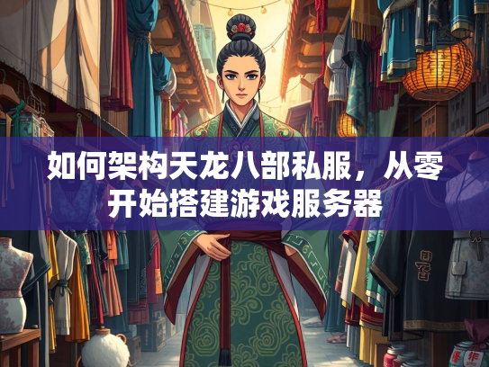 如何架构天龙八部私服，从零开始搭建游戏服务器  第1张