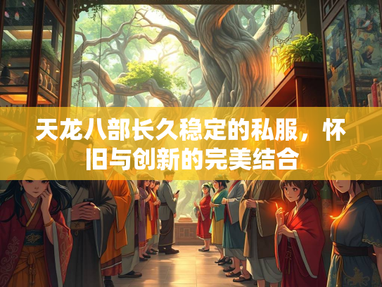 天龙八部长久稳定的私服，怀旧与创新的完美结合  第2张