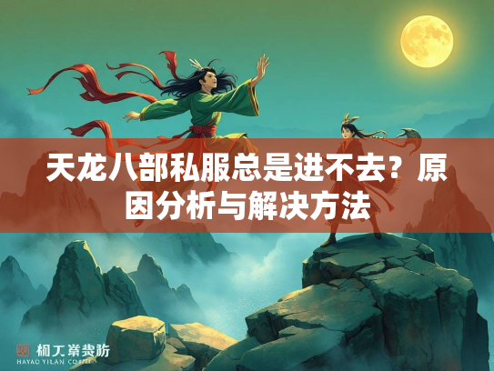 天龙八部私服总是进不去？原因分析与解决方法  第1张