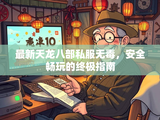 最新天龙八部私服无毒，安全畅玩的终极指南  第2张