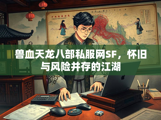 兽血天龙八部私服网SF，怀旧与风险并存的江湖  第3张