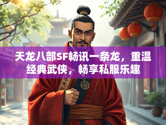 天龙八部SF畅讯一条龙，重温经典武侠，畅享私服乐趣  第2张