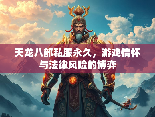 天龙八部私服永久，游戏情怀与法律风险的博弈  第2张