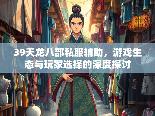 39天龙八部私服辅助，游戏生态与玩家选择的深度探讨  第3张