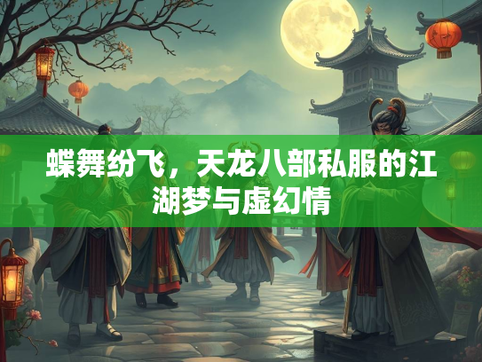 蝶舞纷飞，天龙八部私服的江湖梦与虚幻情