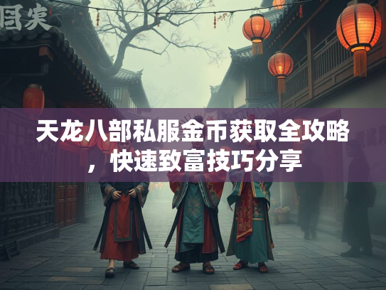 天龙八部私服金币获取全攻略，快速致富技巧分享  第2张