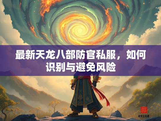 最新天龙八部防官私服，如何识别与避免风险  第3张