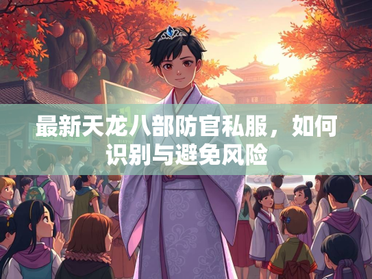 最新天龙八部防官私服，如何识别与避免风险  第1张