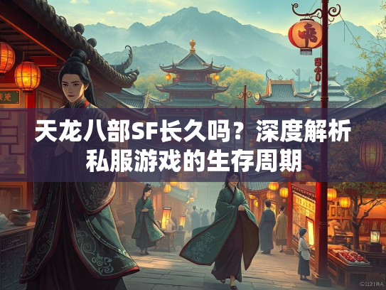 天龙八部SF长久吗？深度解析私服游戏的生存周期  第1张