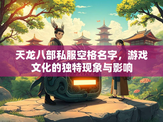 天龙八部私服空格名字，游戏文化的独特现象与影响  第1张