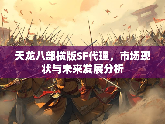 天龙八部横版SF代理，市场现状与未来发展分析  第2张