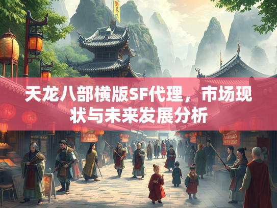 天龙八部横版SF代理，市场现状与未来发展分析  第3张