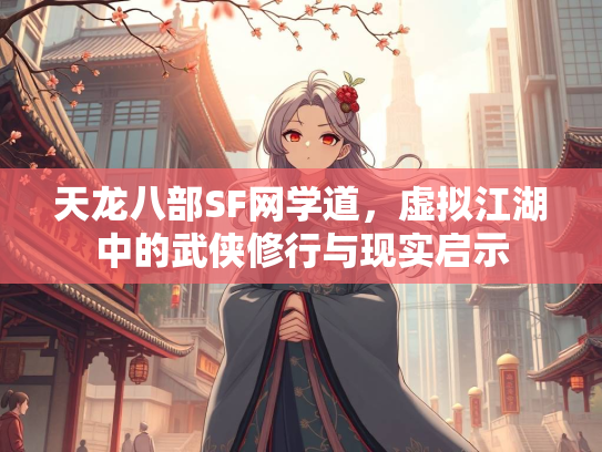 天龙八部SF网学道，虚拟江湖中的武侠修行与现实启示  第1张