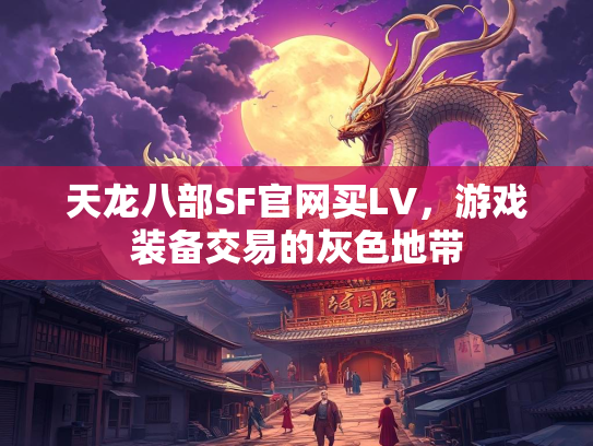 天龙八部SF官网买LV，游戏装备交易的灰色地带  第1张